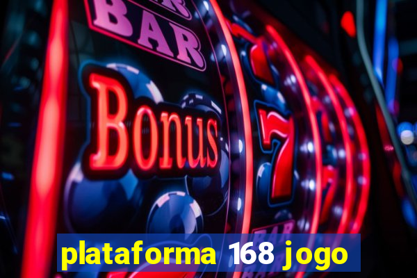 plataforma 168 jogo